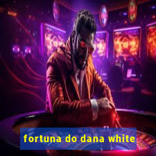 fortuna do dana white